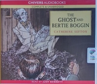 The Ghost of Bertie Boggin written by Catherine Sefton performed by Judy Bennett on Audio CD (Unabridged)